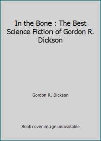 In the Bone : The Best Science Fiction of Gordon R. Dickson