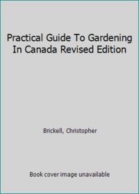 Practical Guide To Gardening In Canada Revised Edition by Brickell, Christopher - 2001