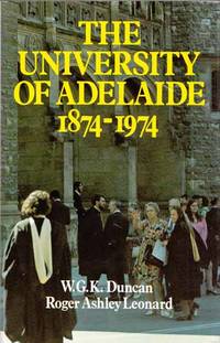 The University of Adelaide 1874-1974 by Roger Ashley W.G.K. & Leonard - 1st Edition - 1973 - from Adelaide Booksellers (SKU: BIB312714)