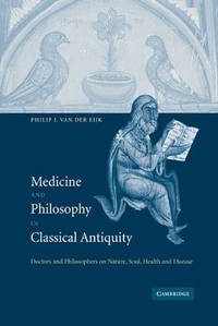 Medicine and Philosophy in Classical Antiquity: Doctors and Philosophers on Nature, Soul, Health...