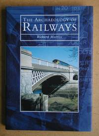 The Archaeology of Railways. by Richard Morriss - First Edition - 1999 - from N. G. Lawrie Books. (SKU: 44044)