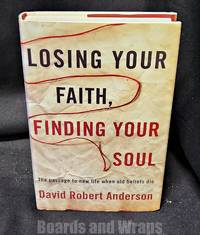 Losing Your Faith, Finding Your Soul The Passage to New Life when Old  Beliefs Die