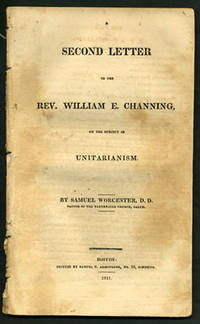 A Second Letter to the Rev. William E. Channing, on the subject of Unitarianism. By Samuel Worcester, D.D. Pastor of the Tabernacle Church, Salem