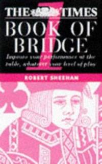 The Times Book of Bridge : Improve Your Performance at the Table, Whatever Your Level of Play