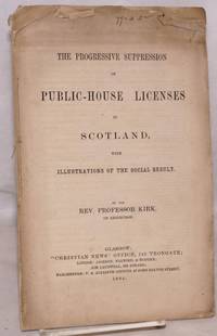 image of The progressive suppression of public-house licenses in Scotland, with illustrations of the social result