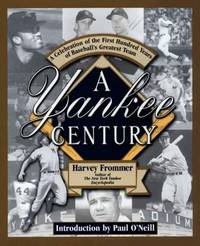 A Yankee Century : A Celebration of the First Hundred Years of Baseball&#039;s Greatest Team by Harvey Frommer - 2003