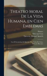 Theatro moral de la vida humana, en cien emblemas; con el Enchiridion de Epicteto, y La tabla de...