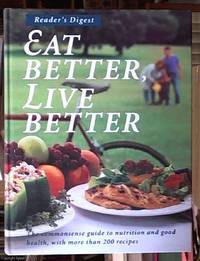 Eat Better, Live Better -- the commonsense guide to nutrition and good health, with more than 200 Recipes