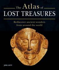 Atlas of Lost Treasures : Rediscover Ancient Wonders from Around the World