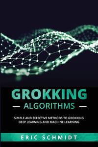 GROKKING ALGORITHMS: Simple and Effective Methods to Grokking Deep Learning and Machine Learning