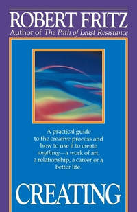Creating: A practical guide to the creative process and how to use it to create anything - a work...