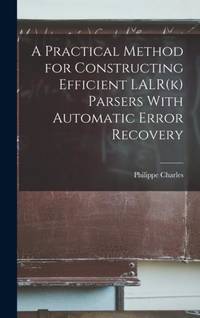 A Practical Method for Constructing Efficient LALR(k) Parsers With Automatic Error Recovery