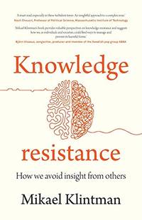 Knowledge Resistance: How We Avoid Insight from Others