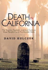 cover of DEATH IN CALIFORNIA The Bizarre, Freakish and Just Curious Ways People Die in the Golden State