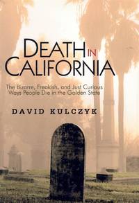 DEATH IN CALIFORNIA The Bizarre, Freakish and Just Curious Ways People Die  in the Golden State