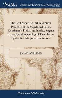 The Lost Sheep Found. A Sermon, Preached at the Magdalen House, Goodman's-Fields, on Sunday,...