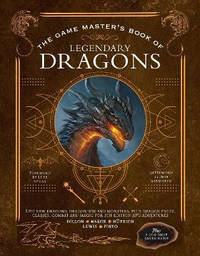 The Game Master's Book of Legendary Dragons: Epic New Dragons, Dragon-Kin and Monsters, Plus...