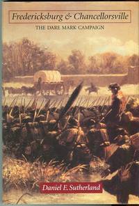Fredericksburg & Chancellorsville: The Dare Mark Campaign (Great Campaigns of the Civil War Series) by Daniel E Sutherland - 1st edition - 1998 - from Barbarossa Books Ltd. (SKU: 68866)