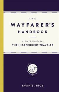 The Wayfarer's Handbook : A Field Guide for the Independent Traveler