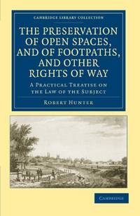 The Preservation of Open Spaces, and of Footpaths, and Other Rights of Way: A Practical Treatise...