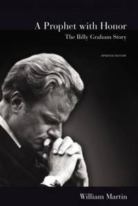 A Prophet with Honor : The Billy Graham Story by William C. Martin - 2018