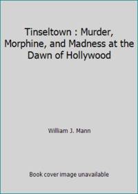 Tinseltown: Murder, Morphine, and Madness at the Dawn of Hollywood