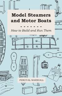 Model Steamers and Motor Boats - How to Build and Run Them