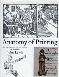 Anatomy Of Printing The Influences Of Art And History On Its Design by Lewis, John - 1970