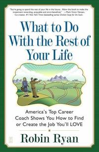 What to Do with the Rest of Your Life: America's Top Career Coach Show You How to Find or Create...