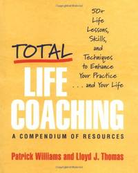 Total Life Coaching: 50+ Life Lessons, Skills, and Techniques to Enhance Your Practice . . . and...