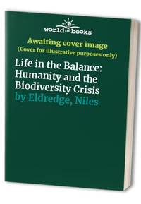 Life in the Balance: Humanity and the Biodiversity Crisis by Eldredge, Niles