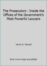 The Prosecutors : Inside the Offices of the Government's Most Powerful Lawyers