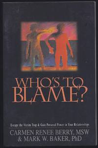 Who&#039;s To Blame? : Escape The Victim Trap And Gain Personal Power In Your Relationships by Berry, Carmen Renee;  Baker, Mark W - 1996