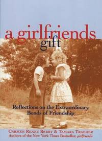 A Girlfriends Gift : Reflections on the Extraordinary Bonds of Friendship