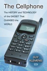 The Cellphone : The History and Technology of the Gadget That Changed the World