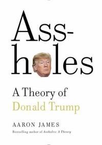 Assholes : A Theory of Donald Trump