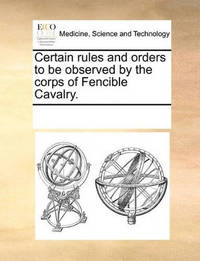 Certain Rules and Orders to Be Observed by the Corps of Fencible Cavalry