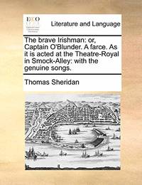 The Brave Irishman: Or, Captain O'Blunder. a Farce. as It Is Acted at the Theatre-Royal in...
