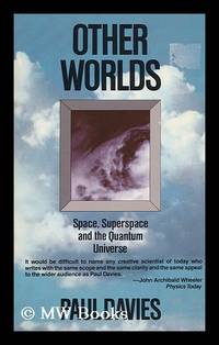 Other Worlds : a Portrait of Nature in Rebellion, Space, Superspace, and the Quantum Universe