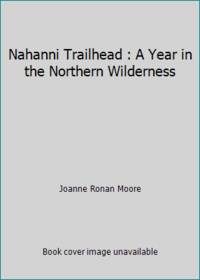 Nahanni Trailhead : A Year in the Northern Wilderness