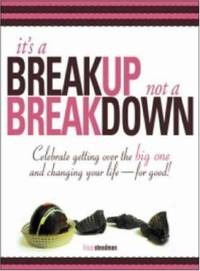 It's a Breakup Not a Breakdown : Get over the Big One and Changing Your Life - For Good!