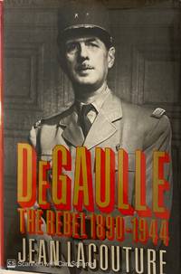 DE GAULLE THE REBEL 1890-1944