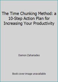 The Time Chunking Method: a 10-Step Action Plan for Increasing Your Productivity
