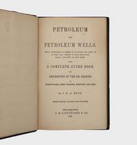Petroleum and Petroleum Wells. What Petroleum Is, Where It Is Found, and What It is Used For; Here to Sink Petroleum Wells, and How to Sink Them. With a Complete Guide Book and Description of the Oil Regions of Pennsylvania, West Virginia, Kentucky and Ohio