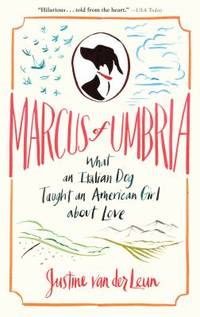 Marcus of Umbria : What an Italian Dog Taught an American Girl about Love by Justine van der Leun - 2011