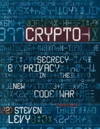 Crypto: Secrecy And Privacy in the New Code War by Levy, Steven