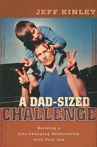 A Dad-Sized Challenge : Building a Life-Changing Relationship with Your Son