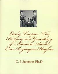 Early Tucson: The History and Genealogy of Atanacia Santa Cruz Bojorquez Hughes