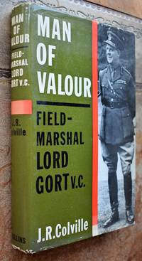 Man of Valour: Life of Field-Marshal the Viscount Gort by J R (John Rupert) Colville - 1972