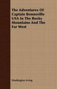 The Adventures Of Captain Bonneville USA In The Rocky Mountains And The Far West by Washington Irving - 2007-03-15